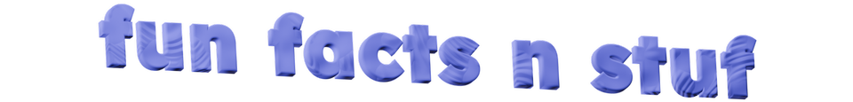 fun facts n stuf